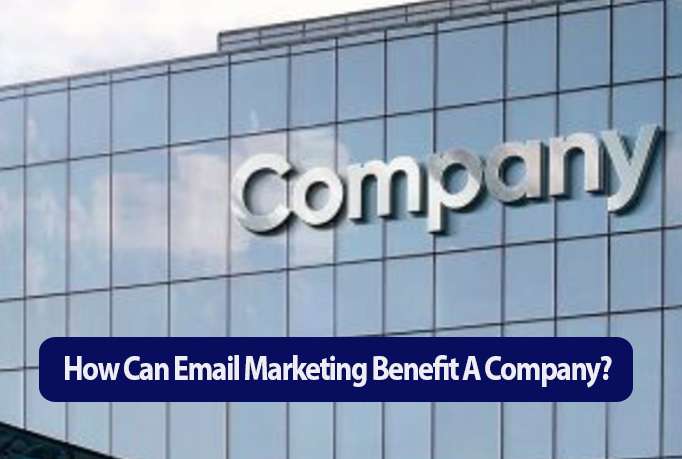 How Can Email Marketing Benefit A Company